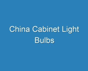 20+ Best China Cabinet Light Bulbs 2023 - Reviews