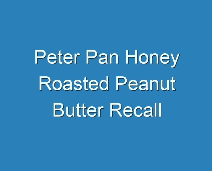 20+ Best Peter Pan Honey Roasted Peanut Butter Recall 2023 Reviews