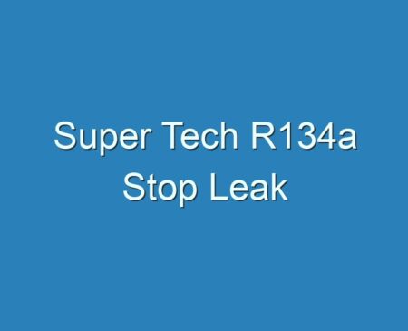 20+ Best Super Tech R134a Stop Leak 2023 - Reviews