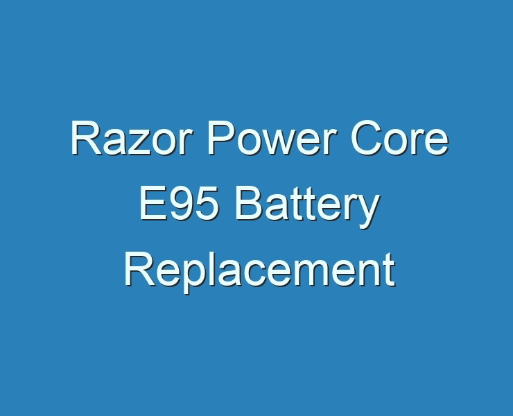 20+ Best Razor Power Core E95 Battery Replacement 2023 - Reviews